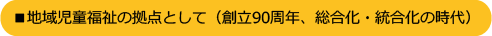 地域児童福祉の拠点として(創立90周年、総合化・統合化の時代)